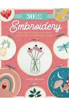 30 Day Challenge: Embroidery: A Day-By-Day Guide to Learn New Stitches and Create Beautiful Designs - Jessica Anderson