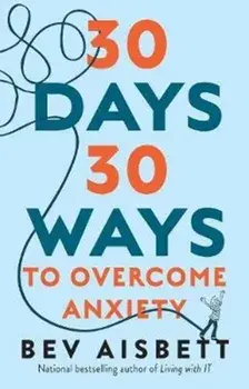 30 Days 30 Ways to Overcome Anxiety. from the bestselling anxiety expert, Paperback/Bev Aisbett