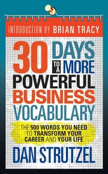 30 Days to a More Powerful Business Vocabulary: The 500 Words You Need to Transform Your Career and Your Life, Paperback/Dan Strutzel