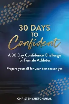30 Days to Confident: A 30 Day Confidence Challenge for Female Athletes, Paperback/Christen Shefchunas