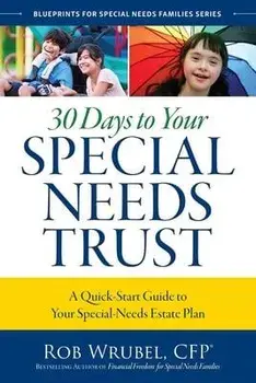 30 Days to Your Special Needs Trust: A Quick-Start Guide to Your Special-Needs Estate Plan, Paperback/Rob Wrubel
