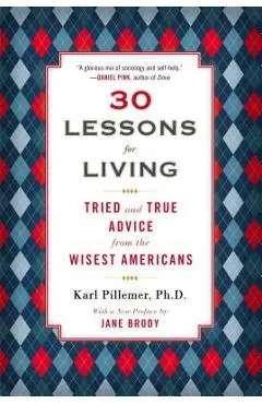 30 Lessons for Living: Tried and True Advice from the Wisest Americans - Karl Pillemer