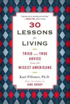 30 Lessons for Living: Tried and True Advice from the Wisest Americans, Paperback/Karl Pillemer