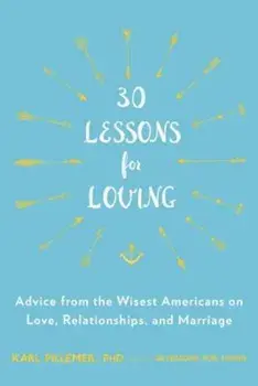30 Lessons for Loving: Advice from the Wisest Americans on Love, Relationships, and Marriage, Paperback/Karl Pillemer