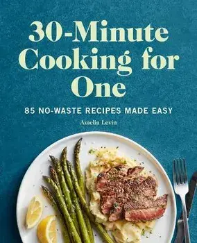 30-Minute Cooking for One: 85 No-Waste Recipes Made Easy, Paperback/Amelia Levin