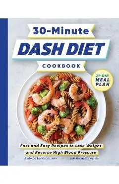 30-Minute Dash Diet Cookbook: Fast and Easy Recipes to Lose Weight and Reverse High Blood Pressure - Andy De Santis