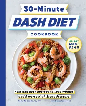 30-Minute Dash Diet Cookbook: Fast and Easy Recipes to Lose Weight and Reverse High Blood Pressure, Paperback/Rd MPH de Santis, Andy