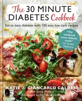 30 Minute Diabetes Cookbook. Eat to Beat Diabetes with 100 Easy Low-carb Recipes, Hardback/Katie Caldesi & Giancarlo Caldesi