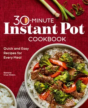 30-Minute Instant Pot Cookbook: Quick and Easy Recipes for Every Meal, Paperback/Ramona Cruz-Peters