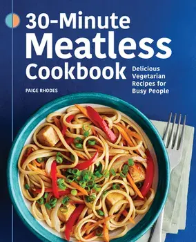 30-Minute Meatless Cookbook: Delicious Vegetarian Recipes for Busy People, Paperback/Paige Rhodes