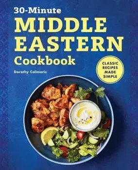 30-Minute Middle Eastern Cookbook: Classic Recipes Made Simple, Paperback/Dorothy Calimeris