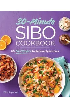 30-Minute Sibo Cookbook: 65 Fast Recipes to Relieve Symptoms - Kristy Regan