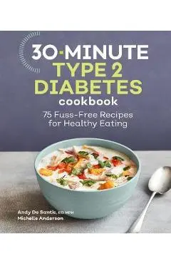 30-Minute Type 2 Diabetes Cookbook: 75 Fuss-Free Recipes for Healthy Eating - Andy De Santis