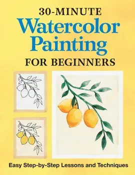 30-Minute Watercolor Painting for Beginners: Easy Step-By-Step Lessons and Techniques, Paperback/Rockridge Press