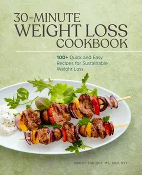 30-Minute Weight Loss Cookbook: 100+ Quick and Easy Recipes for Sustainable Weight Loss, Paperback/Mandy Enright