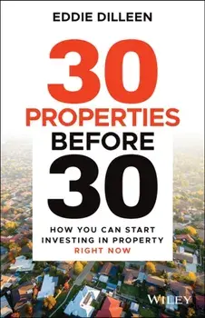 30 Properties Before 30: How You Can Start Investi ng in Property Right Now, Paperback/E Dilleen