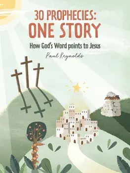30 Prophecies: One Story: How God's Word Points to Jesus, Hardcover/Paul Reynolds