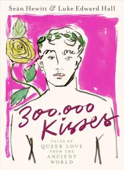 300,000 Kisses. Tales of Queer Love from the Ancient World, Hardback/Sean Hewitt