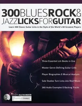 300 Blues, Rock and Jazz Licks for Guitar: Learn 300 Classic Guitar Licks In The Style Of The World's 60 Greatest Players, Paperback/Joseph Alexander