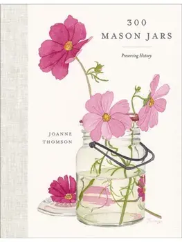 300 Mason Jars. Preserving History, Hardback/Joanne Thomson