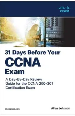 31 Days Before Your CCNA Exam: A Day-By-Day Review Guide for the CCNA 200-301 Certification Exam - Allan Johnson