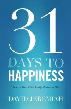 31 Days to Happiness: How to Find What Really Matters in Life, Paperback/David Jeremiah