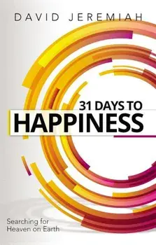 31 Days to Happiness: How to Find What Really Matters in Life, Paperback/David Jeremiah