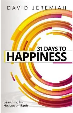 31 Days to Happiness: How to Find What Really Matters in Life - David Jeremiah