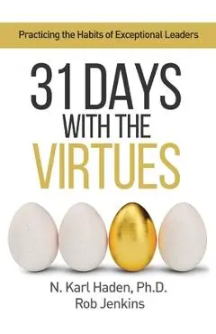 31 Days with the Virtues: Practicing the Habits of Exceptional Leaders - Karl Haden