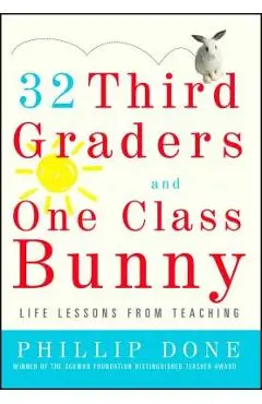 32 Third Graders and One Class Bunny: Life Lessons from Teaching - Phillip Done
