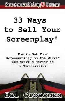 33 Ways to Sell Your Screenplay!: How to Get Your Screenwriting on the Market and Start a Career as a Screenwriter, Paperback/Hal Croasmun