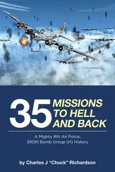 35 Missions to Hell and Back: A Mighty 8th Air Force, 390th Bomb Group (H) History, Paperback/Charles J. chuck Richardson