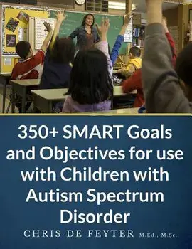 350+ Smart Goals and Objectives for Use with Children with Autism Spectrum Disorder, Paperback/Chris De Feyter