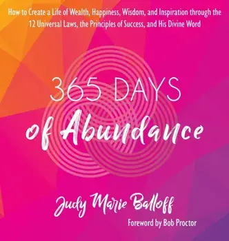 365 Days of Abundance: How to Create a Life of Wealth, Happiness, Wisdom, and Inspiration through the 12 Universal Laws, the Principles of Su/Judy Marie Balloff