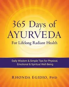365 Days of Ayurveda for Lifelong Radiant Health: Daily Wisdom & Simple Tips for Physical, Emotional, & Spiritual Well-Being, Paperback/Rhonda K. Egidio