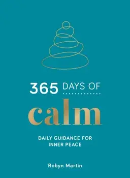 365 Days of Calm. Daily Guidance for Inner Peace, Hardback/Robyn Martin