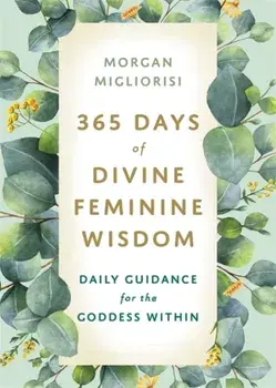 365 Days of Divine Feminine Wisdom. Daily Guidance for the Goddess Within, Paperback/***