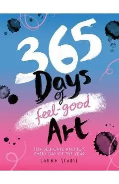 365 Days of Feel-Good Art: For Self-Care and Joy, Every Day of the Year - Lorna Scobie