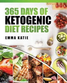 365 Days of Ketogenic Diet Recipes: (ketogenic, Ketogenic Diet, Ketogenic Cookbook, Keto, for Beginners, Kitchen, Cooking, Diet Plan, Cleanse, Healthy, Paperback/Emma Katie