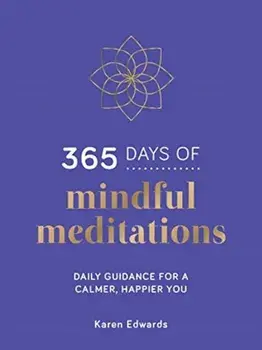 365 Days of Mindful Meditations. Daily Guidance for a Calmer, Happier You, Hardback/Karen Edwards