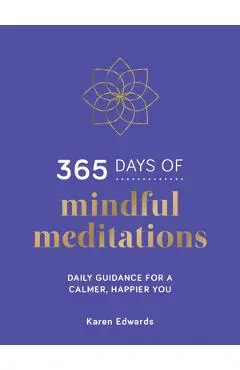 365 Days of Mindful Meditations: Daily Guidance for a Calmer, Happier You - Karen Edwards