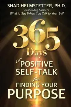 365 Days of Positive Self-Talk for Finding Your Purpose, Paperback/Shad Helmstetter Ph. D.