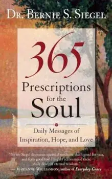 365 Prescriptions for the Soul: Daily Messages of Inspiration, Hope, and Love, Paperback/Bernie S. Siegel