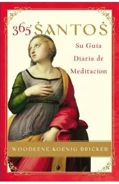365 Santos: Su Guia Diaria de Meditacion - Woodeene Koenig-bricker