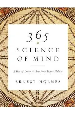 365 Science of Mind: A Year of Daily Wisdom - Ernest Holmes