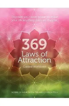 369 Laws of Attraction Guided Workbook: Discover Your Inner Power to Make Your Life Anything You Can Imagine - Editors Of Chartwell Books