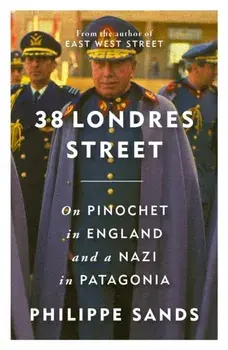 38 Londres Street. On Impunity, Pinochet in England and a Nazi in Patagonia, Paperback/Philippe Sands