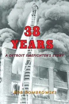 38 Years a Detroit Firefighter's Story, Paperback/Bob Dombrowski