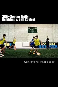 380+ Soccer Drills: Dribbling & Ball Control: Soccer Football Practice Drills for Youth Coaching & Skills Training/Christoph Friedrich