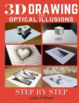 3d Drawing and Optical Illusions: How to Draw Optical Illusions and 3d Art Step by Step Guide for Kids, Teens and Students, Paperback/Sophia Williams